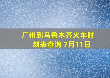 广州到乌鲁木齐火车时刻表查询 7月11日